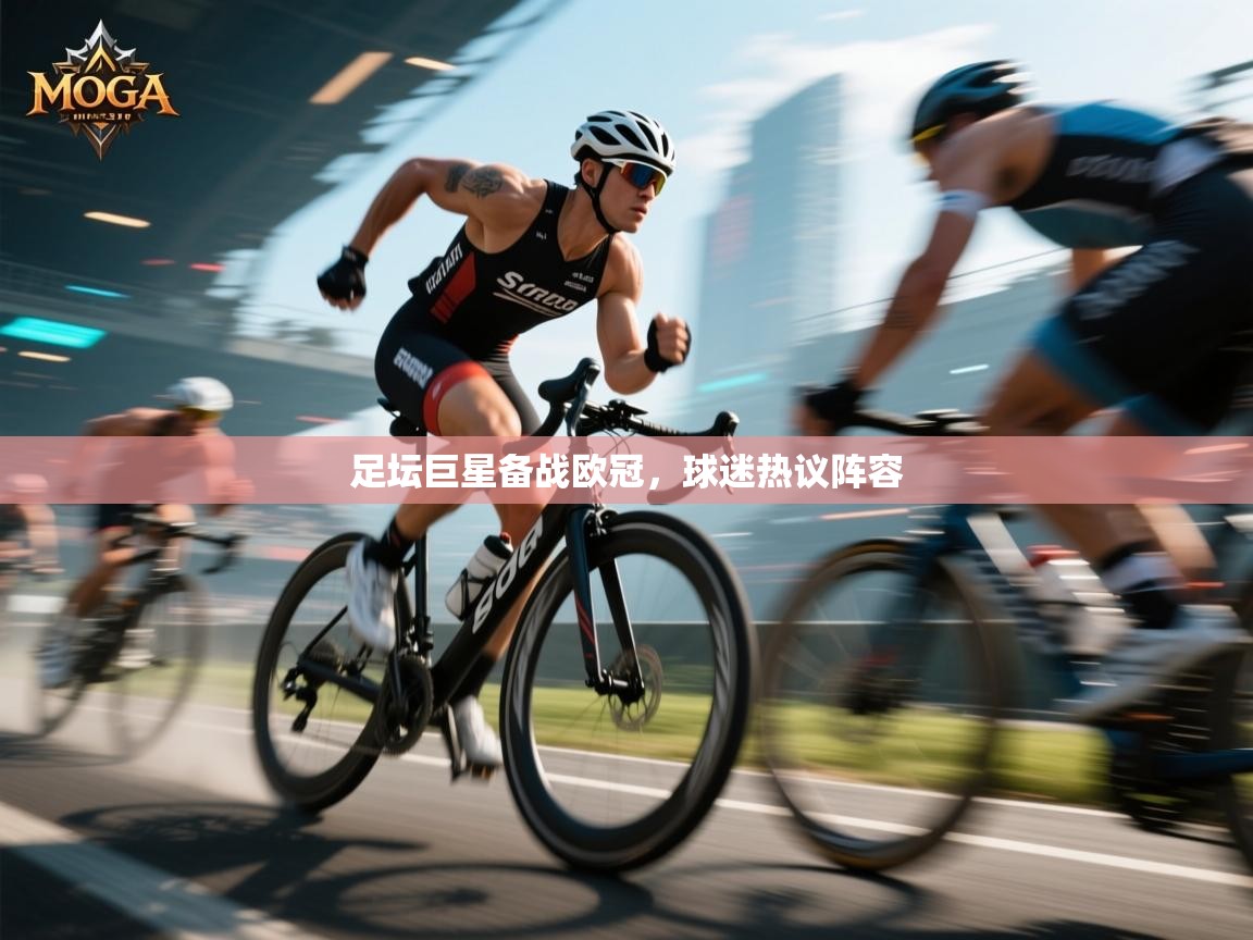 足坛巨星备战欧冠，球迷热议阵容  第1张