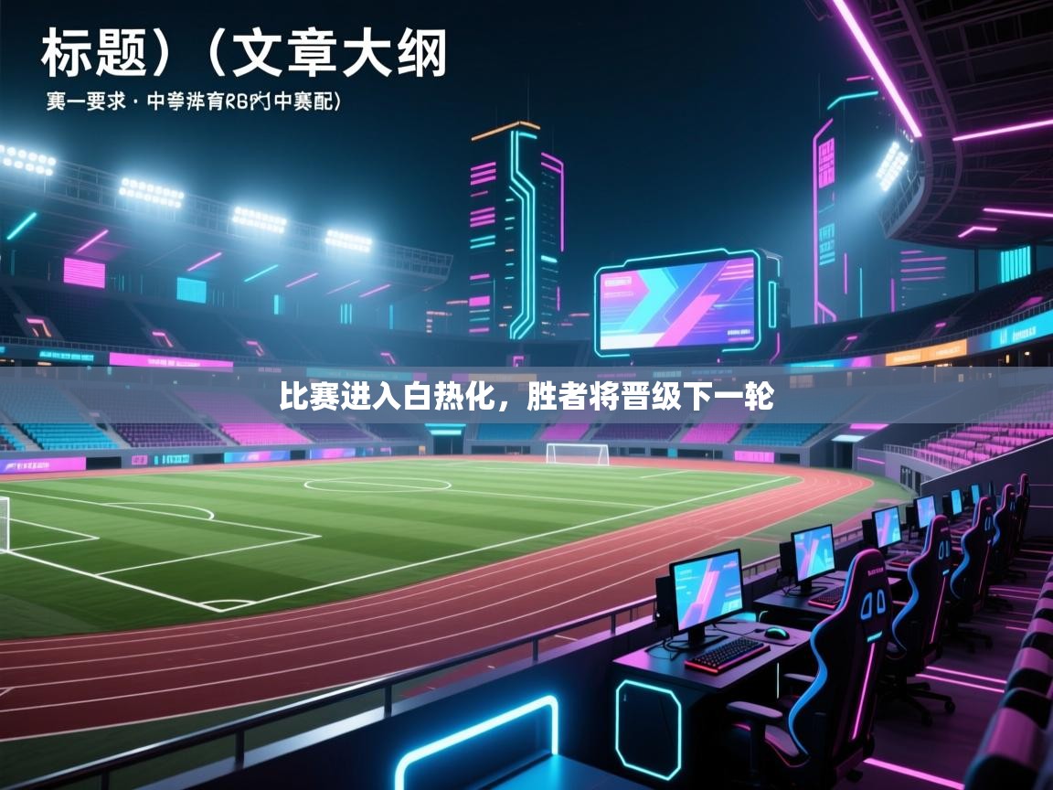 比赛进入白热化，胜者将晋级下一轮