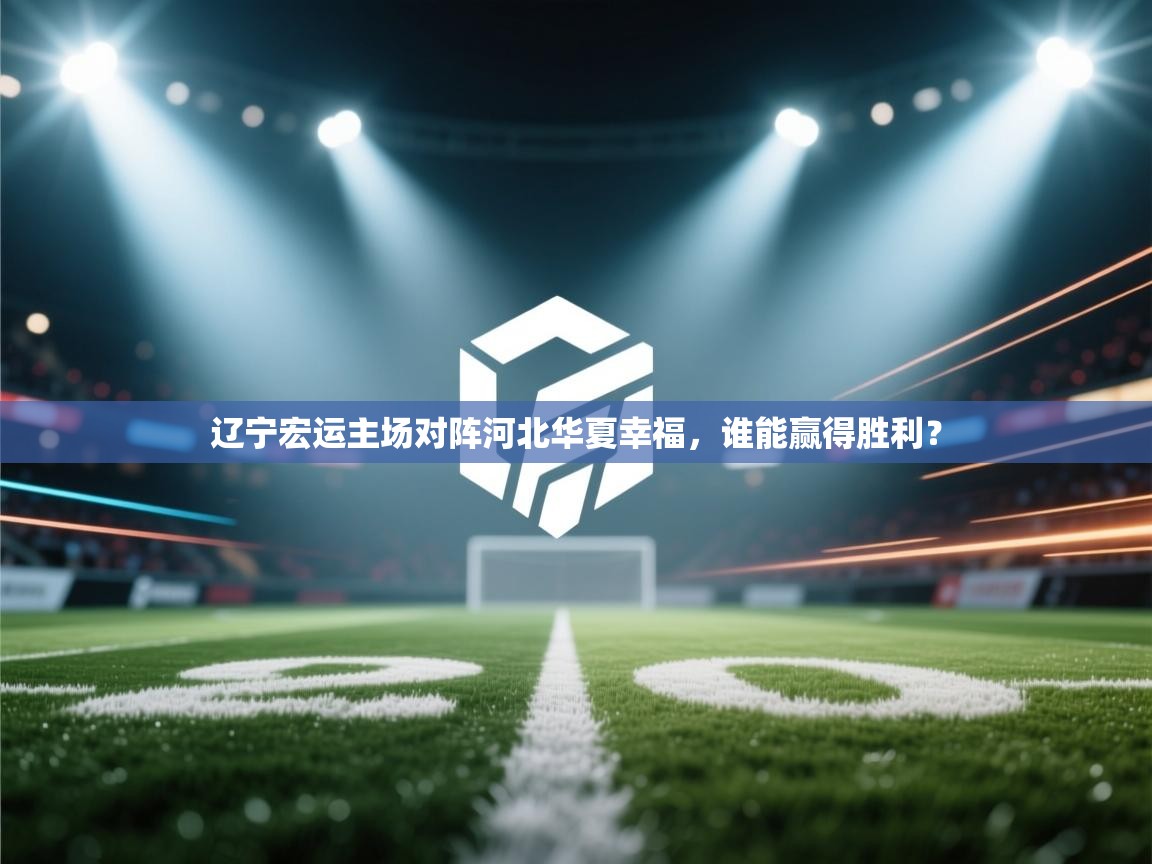 辽宁宏运主场对阵河北华夏幸福，谁能赢得胜利？  第2张