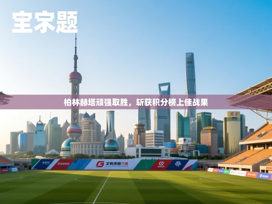 柏林赫塔顽强取胜，斩获积分榜上佳战果  第2张