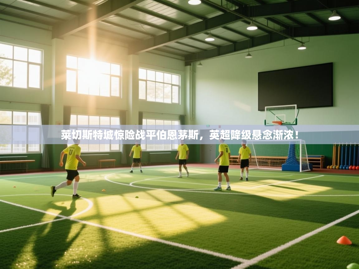 莱切斯特城惊险战平伯恩茅斯，英超降级悬念渐浓！