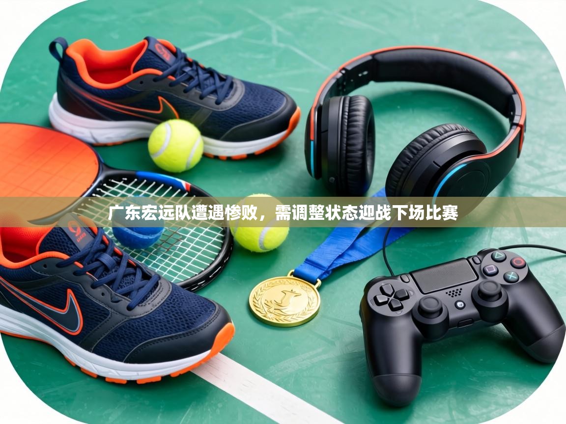 广东宏远队遭遇惨败,需调整状态迎战下场比赛 第1张