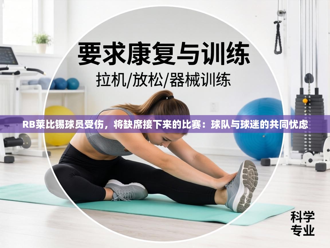 RB莱比锡球员受伤，将缺席接下来的比赛：球队与球迷的共同忧虑  第2张